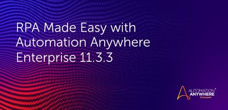 RPA Made Easy with Automation Anywhere Enterprise 11.3.3